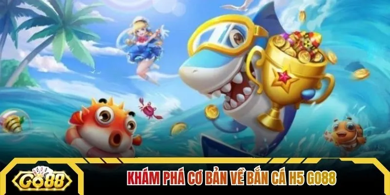 Khám phá cơ bản về bắn cá H5 GO88