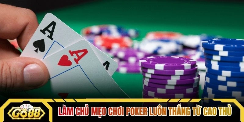 Làm chủ mẹo chơi Poker luôn thắng từ cao thủ