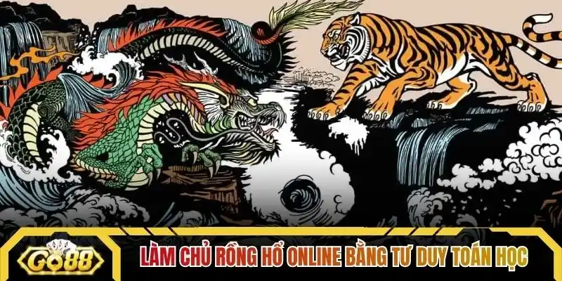 Làm chủ Rồng hổ online bằng tư duy toán học