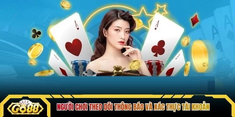 Người chơi theo dõi thông báo và xác thực tài khoản 