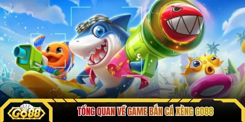 Tổng quan về game bắn cá xèng GO88